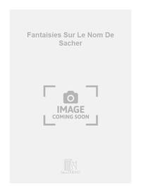FANTAISIES SUR LE NOM DE SACHER