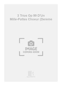 3 TRIOS OP 99 D'UN MILLE-PATTES CHOEUR (DEREME CHANT