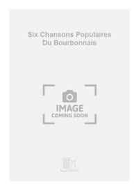 SIX CHANSONS POPULAIRES DU BOURBONNAIS CHANT