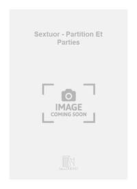 SEXTUOR - PARTITION ET PARTIES MUSIQUE D'ENSEMBLE