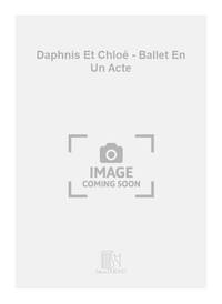 DAPHNIS ET CHLOE - BALLET EN UN ACTE CHANT