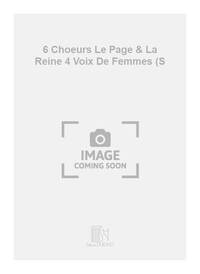 6 CHOEURS LE PAGE & LA REINE 4 VOIX DE FEMMES (S CHANT