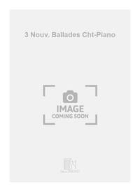 3 NOUV. BALLADES CHT-PIANO CHANT