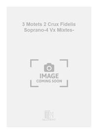 3 MOTETS 2 CRUX FIDELIS SOPRANO-4 VX MIXTES- CHANT