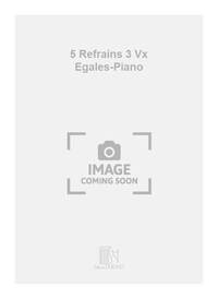 5 REFRAINS 3 VX EGALES-PIANO  CHANT