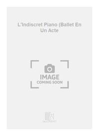 L'INDISCRET PIANO (BALLET EN UN ACTE  PIANO