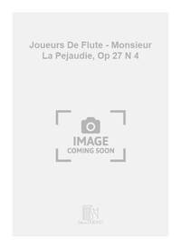 JOUEURS DE FLUTE - MONSIEUR LA PEJAUDIE, OP 27 N 4 FLUTE TRAVERSIERE