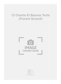 12 CHANTS ET BASSES TEXTE (FLORENT SCHMITT  FORMATION MUSICALE