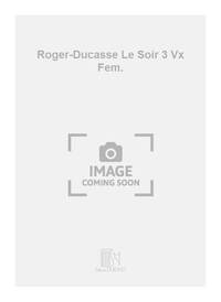 ROGER-DUCASSE LE SOIR 3 VX FEM. CHANT