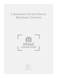 3 QUATUORS VOCAUX DOUCE MAITRESSE CHOEURS CHANT