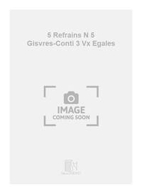 5 REFRAINS N 5 GISVRES-CONTI 3 VX EGALES  CHANT