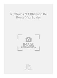 5 REFRAINS N 1 CHANSON DE ROUTE 3 VX EGALES  CHANT