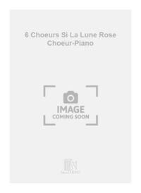 6 CHOEURS SI LA LUNE ROSE CHOEUR-PIANO CHANT