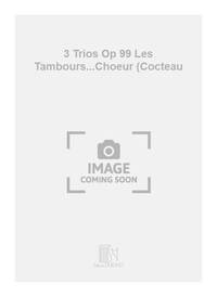 3 TRIOS OP 99 LES TAMBOURS...CHOEUR (COCTEAU CHANT