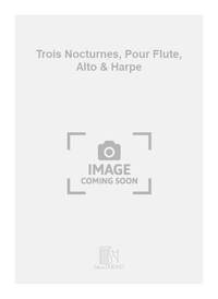 TROIS NOCTURNES, POUR FLUTE, ALTO & HARPE  MUSIQUE D'ENSEMBLE