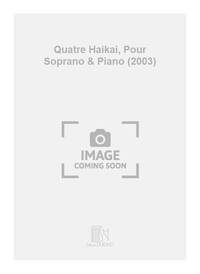 QUATRE HAIKAI, POUR SOPRANO & PIANO (2003) CHANT