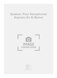 QUATUOR, POUR SAXOPHONES SOPRANO EN SI BEMOL  SAXOPHONE