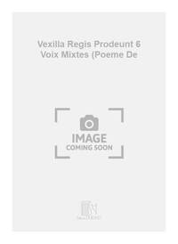 VEXILLA REGIS PRODEUNT 6 VOIX MIXTES (POEME DE CHANT