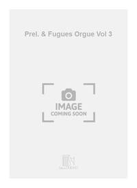 PREL. & FUGUES ORGUE VOL 3  ORGUE