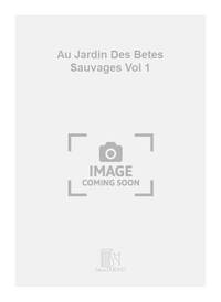 AU JARDIN DES BETES SAUVAGES VOL 1 PIANO