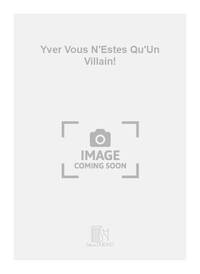 YVER VOUS N'ESTES QU'UN VILLAIN! CHANT