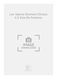 LES VEPRES SONNENT CHOEUR A 3 VOIX DE FEMMES CHANT