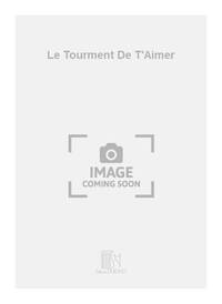 LE TOURMENT DE T'AIMER  CHANT