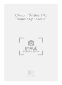 L'AMOUR DE MOY 4 VX HOMMES.(15 SIECLE CHANT