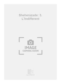 SHEHERAZADE: 3. L'INDIFFERENT CHANT