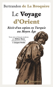 LE VOYAGE D'ORIENT - RECIT D'UN ESPION EN TURQUIE AU MOYEN A