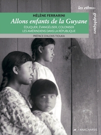 ALLONS ENFANTS DE LA GUYANE - EDUQUER, EVANGELISER, COLONISE