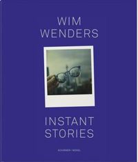 WIM WENDERS INSTANT STORIES /ANGLAIS