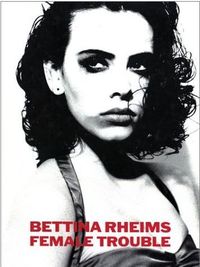 Bettina Rheims Female Trouble /anglais