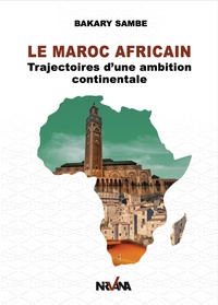 LE MAROC AFRICAIN - TRAJECTOIRES D'UNE AMBITION CONTINENTALE