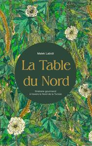 LA TABLE DU NORD - ITINERAIRE GOURMAND A TRAVERS LE NORD DE LA TUNISIE