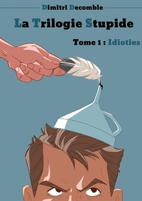 LA TRILOGIE STUPIDE. TOME 1 : IDIOTIES