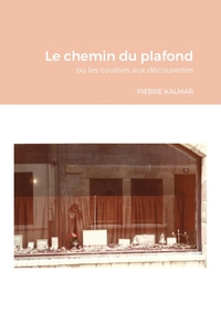 LE CHEMIN DU PLAFOND - OU LES COULOIRS AUX DECOUVERTES