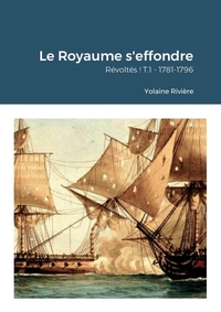 LE ROYAUME S'EFFONDRE - REVOLTES ! T.1 - 1781-1796