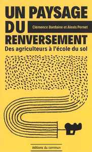 PAYSAGE DU RENVERSEMENT (UN) - DES AGRICULTEURS A L'ECOLE DU SOL