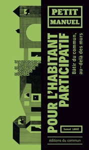 PETIT MANUEL DE L'HABITANT PARTICIPATIF - BATIR DU COMMUN, AU-DELA DES MURS