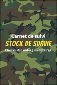 CARNET DE SUIVI STOCK DE SURVIE - CHECKLISTS NOTES INVENTAIRES - UN LIVRE POUR SE PREPARER A ETRE AU
