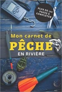 MON CARNET DE PECHE EN RIVIERE - PLUS DE 100 PAGES A COMPLETER - CAHIER POUR PECHEUR A COMPLETER  N