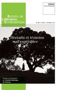 BULLETIN DE LITTERATURE ECCLESIASTIQUE N 500 CXXV/4 (OCTOBRE - DECEMBRE 2024) - HORIZON ET TEMOINS D