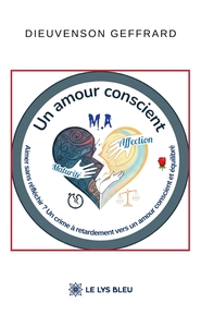 UN AMOUR CONSCIENT - AIMER SANS REFLECHIR ? UN CRIME A RETARDEMENT VERS UN AMOUR CONSCIENT ET EQUILI