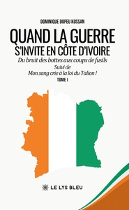 QUAND LA GUERRE S'INVITE EN COTE D'IVOIRE - DU BRUIT DES BOTTES AUX COUPS DE FUSILS SUIVI DE MON SAN