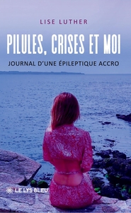 PILULES, CRISES ET MOI - JOURNAL D'UNE EPILEPTIQUE ACCRO