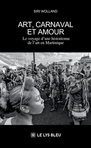 ART, CARNAVAL ET AMOUR - LE VOYAGE D'UNE HISTORIENNE DE L'ART EN MARTINIQUE