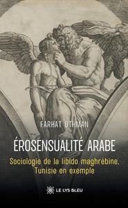 EROSENSUALITE ARABE - SOCIOLOGIE DE LA LIBIDO MAGHREBINE, TUNISIE EN EXEMPLE - VERSION ULTIME