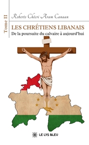 LES CHRETIENS LIBANAIS - TOME II : DE LA POURSUITE DU CALVAIRE A AUJOURD'HUI