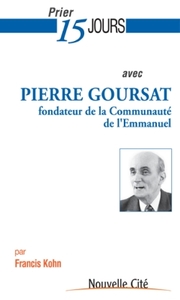 PRIER 15 JOURS AVEC PIERRE GOURSAT - FONDATEUR DE LA COMMUNAUTE DE L'EMMANUEL